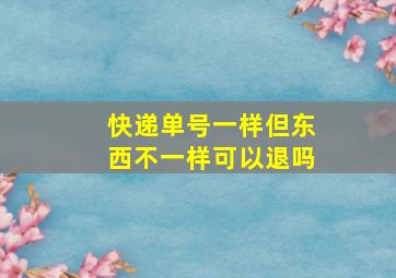 快递单号一样但东西不一样可以退吗