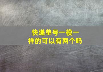 快递单号一模一样的可以有两个吗