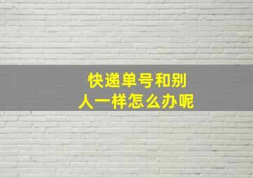 快递单号和别人一样怎么办呢