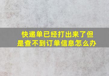 快递单已经打出来了但是查不到订单信息怎么办