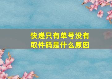 快递只有单号没有取件码是什么原因