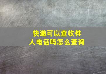 快递可以查收件人电话吗怎么查询