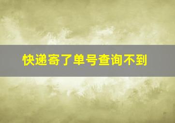 快递寄了单号查询不到