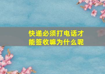 快递必须打电话才能签收嘛为什么呢