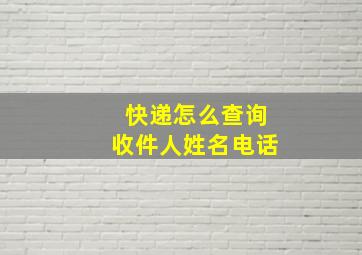 快递怎么查询收件人姓名电话