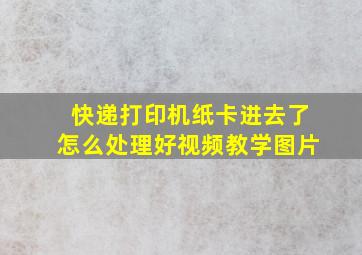 快递打印机纸卡进去了怎么处理好视频教学图片