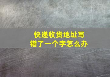 快递收货地址写错了一个字怎么办