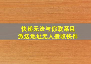 快递无法与你联系且派送地址无人接收快件