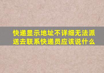 快递显示地址不详细无法派送去联系快递员应该说什么