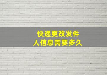 快递更改发件人信息需要多久