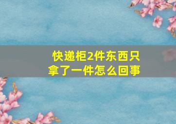 快递柜2件东西只拿了一件怎么回事