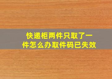 快递柜两件只取了一件怎么办取件码已失效