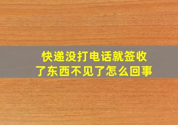 快递没打电话就签收了东西不见了怎么回事