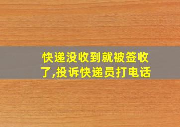 快递没收到就被签收了,投诉快递员打电话