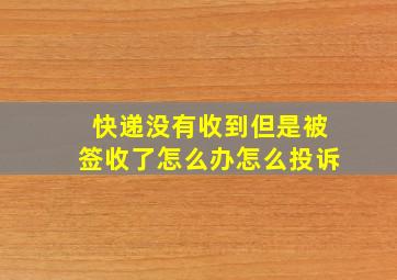 快递没有收到但是被签收了怎么办怎么投诉