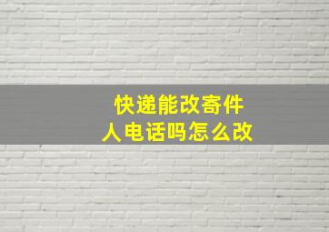 快递能改寄件人电话吗怎么改