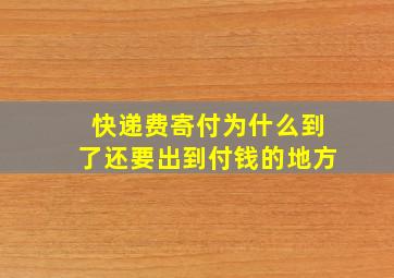 快递费寄付为什么到了还要出到付钱的地方