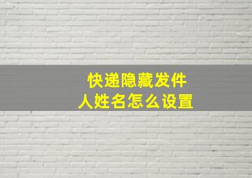 快递隐藏发件人姓名怎么设置