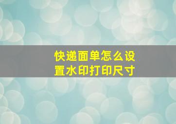 快递面单怎么设置水印打印尺寸