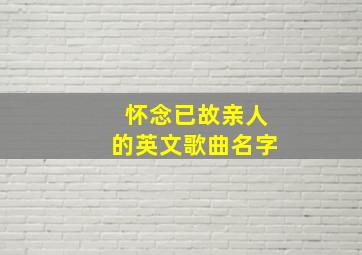 怀念已故亲人的英文歌曲名字