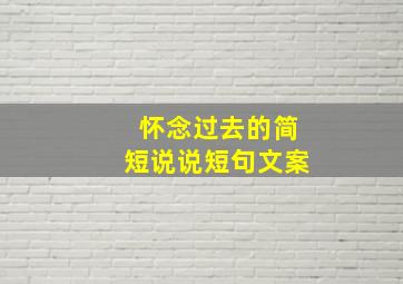 怀念过去的简短说说短句文案