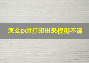 怎么pdf打印出来模糊不清