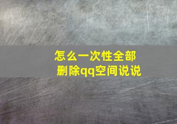 怎么一次性全部删除qq空间说说