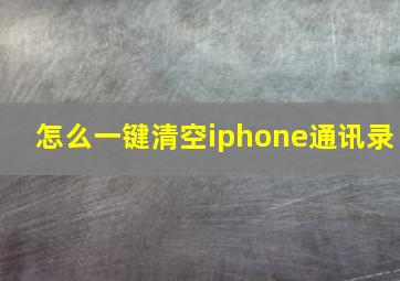 怎么一键清空iphone通讯录