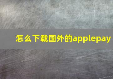 怎么下载国外的applepay