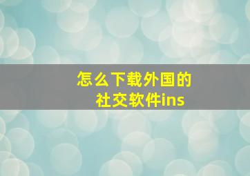 怎么下载外国的社交软件ins