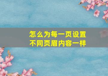 怎么为每一页设置不同页眉内容一样