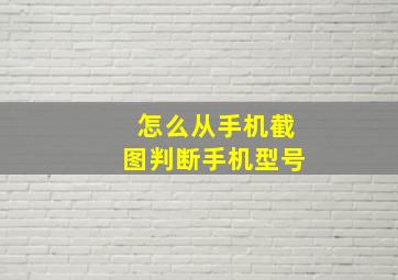 怎么从手机截图判断手机型号