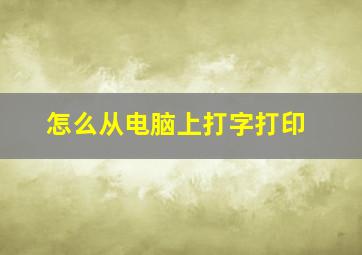 怎么从电脑上打字打印