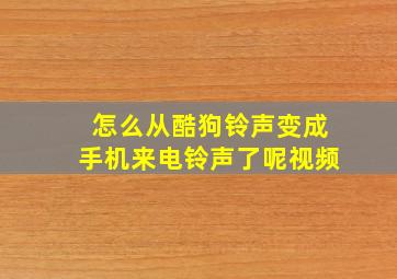 怎么从酷狗铃声变成手机来电铃声了呢视频