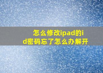 怎么修改ipad的id密码忘了怎么办解开