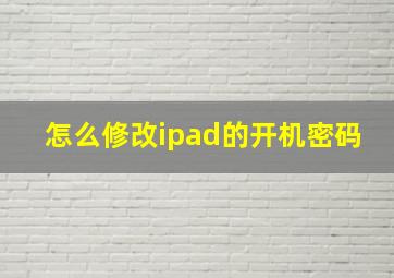 怎么修改ipad的开机密码