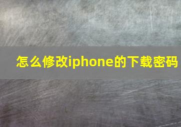 怎么修改iphone的下载密码