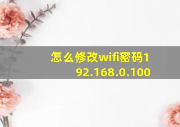 怎么修改wifi密码192.168.0.100