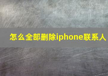 怎么全部删除iphone联系人