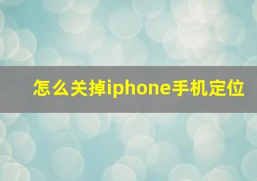 怎么关掉iphone手机定位