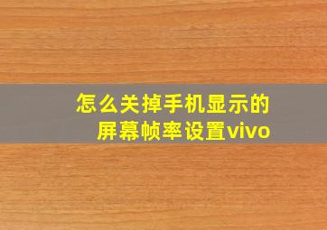 怎么关掉手机显示的屏幕帧率设置vivo