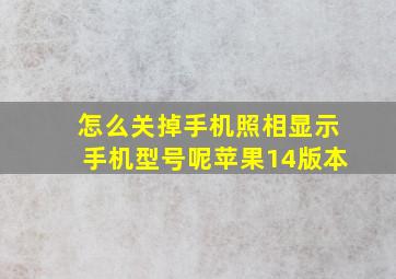 怎么关掉手机照相显示手机型号呢苹果14版本