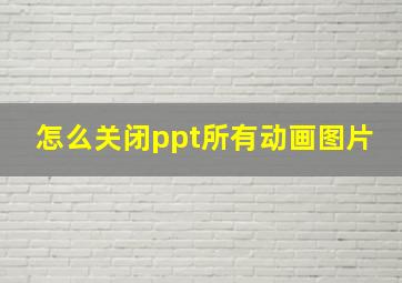 怎么关闭ppt所有动画图片