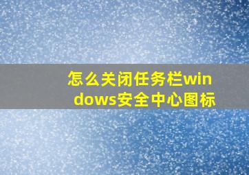 怎么关闭任务栏windows安全中心图标