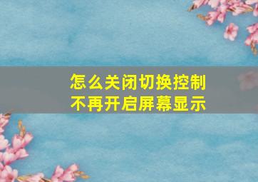 怎么关闭切换控制不再开启屏幕显示