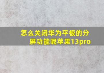 怎么关闭华为平板的分屏功能呢苹果13pro