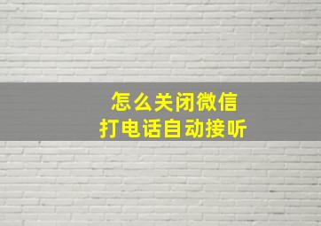 怎么关闭微信打电话自动接听