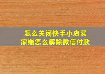 怎么关闭快手小店买家端怎么解除微信付款