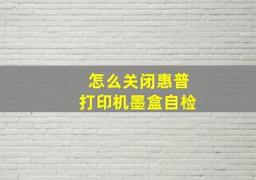 怎么关闭惠普打印机墨盒自检