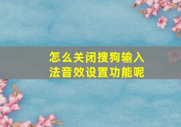 怎么关闭搜狗输入法音效设置功能呢